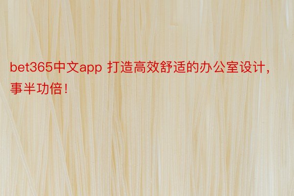bet365中文app 打造高效舒适的办公室设计，事半功倍！